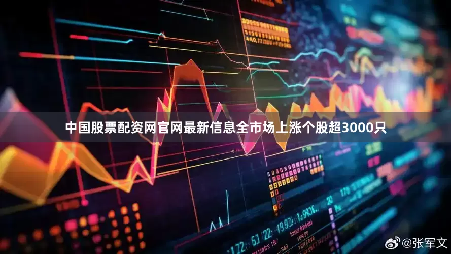 中国股票配资网官网最新信息全市场上涨个股超3000只