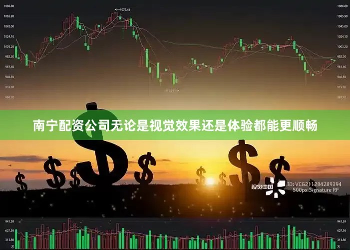 南宁配资公司无论是视觉效果还是体验都能更顺畅