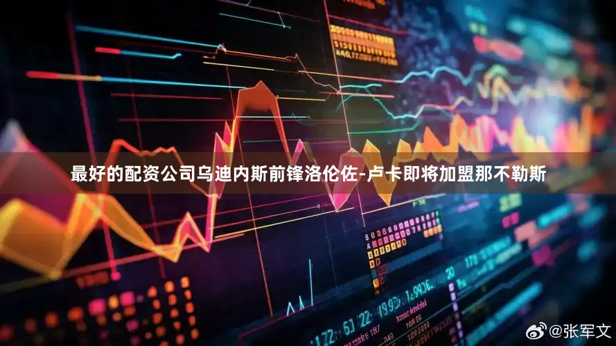 最好的配资公司乌迪内斯前锋洛伦佐-卢卡即将加盟那不勒斯