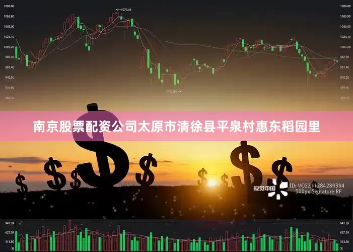 南京股票配资公司太原市清徐县平泉村惠东稻园里